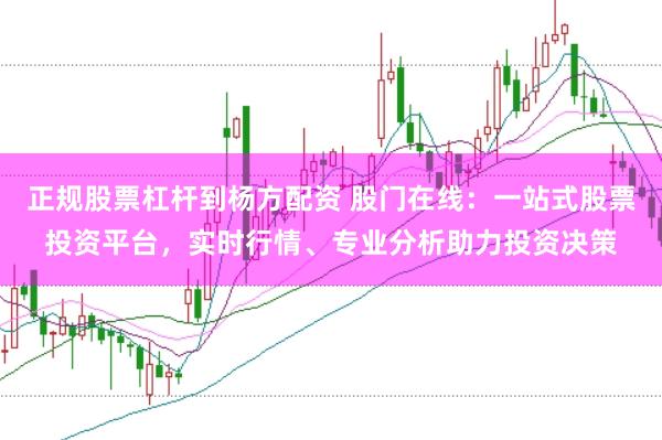 正规股票杠杆到杨方配资 股门在线：一站式股票投资平台，实时行情、专业分析助力投资决策
