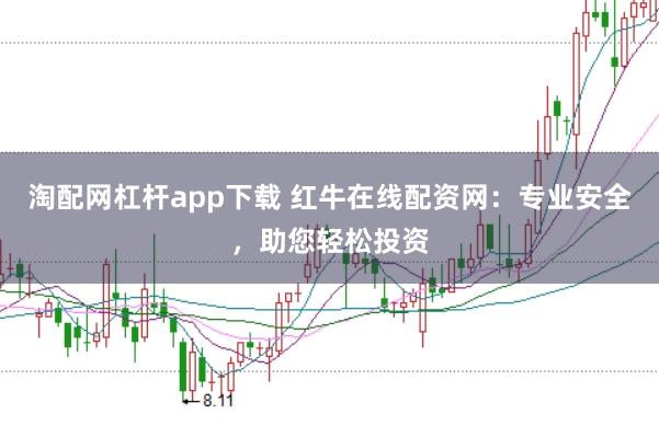 淘配网杠杆app下载 红牛在线配资网：专业安全，助您轻松投资