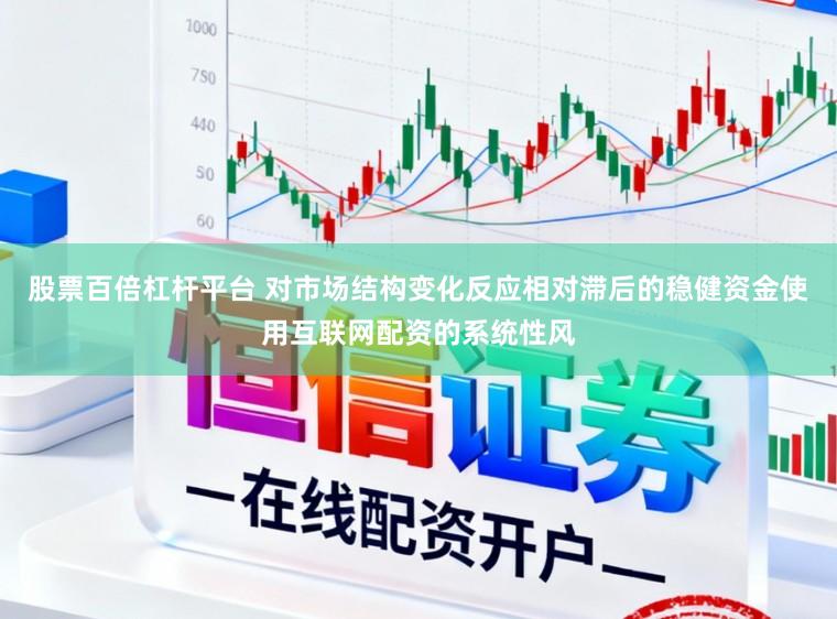 股票百倍杠杆平台 对市场结构变化反应相对滞后的稳健资金使用互联网配资的系统性风