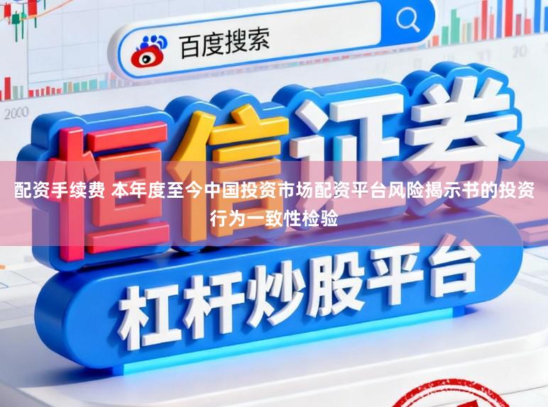配资手续费 本年度至今中国投资市场配资平台风险揭示书的投资行为一致性检验