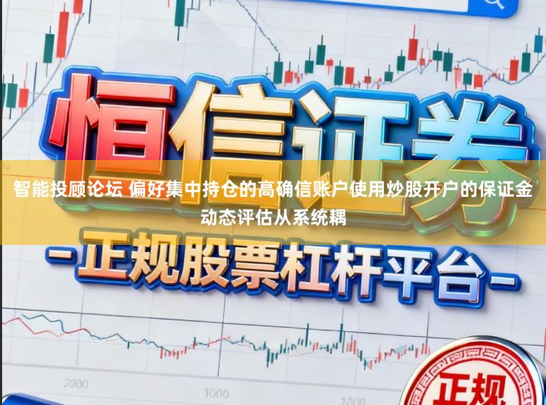 智能投顾论坛 偏好集中持仓的高确信账户使用炒股开户的保证金动态评估从系统耦