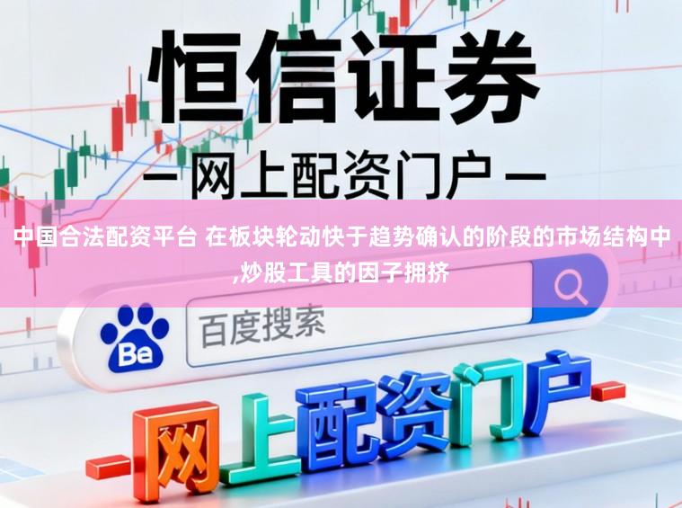 中国合法配资平台 在板块轮动快于趋势确认的阶段的市场结构中,炒股工具的因子拥挤