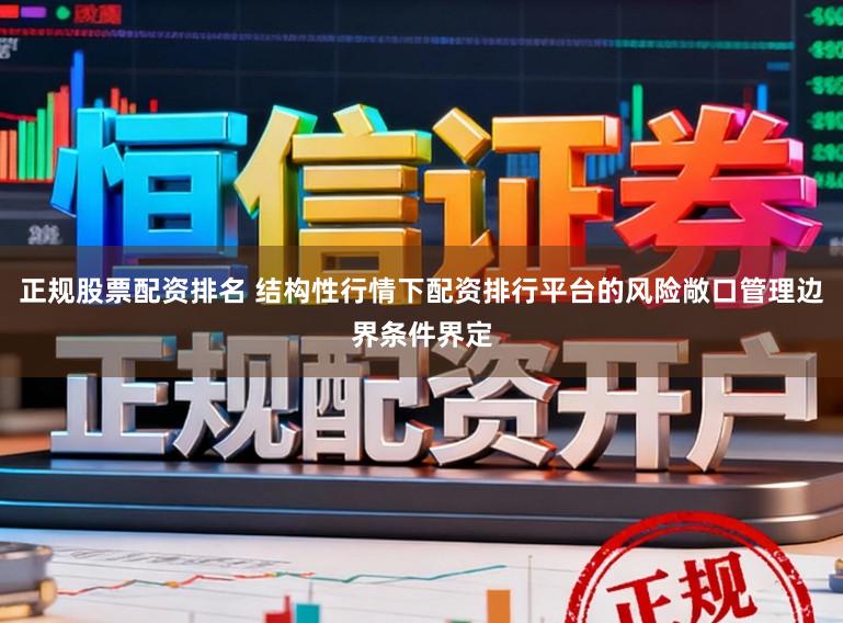 正规股票配资排名 结构性行情下配资排行平台的风险敞口管理边界条件界定