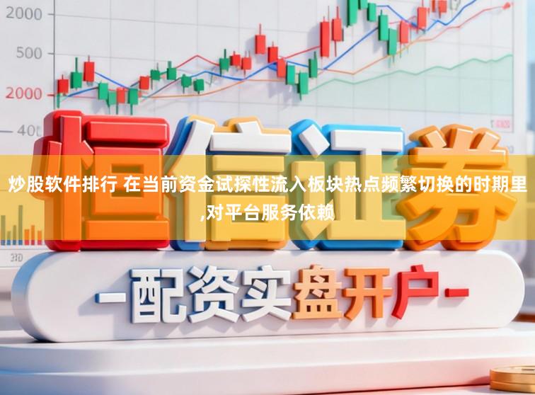 炒股软件排行 在当前资金试探性流入板块热点频繁切换的时期里,对平台服务依赖