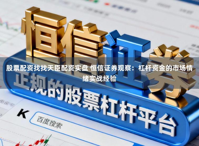 股票配资找找天臣配资实盘 恒信证券观察：杠杆资金的市场情绪实战经验