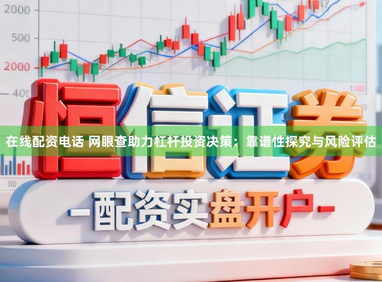在线配资电话 网眼查助力杠杆投资决策：靠谱性探究与风险评估