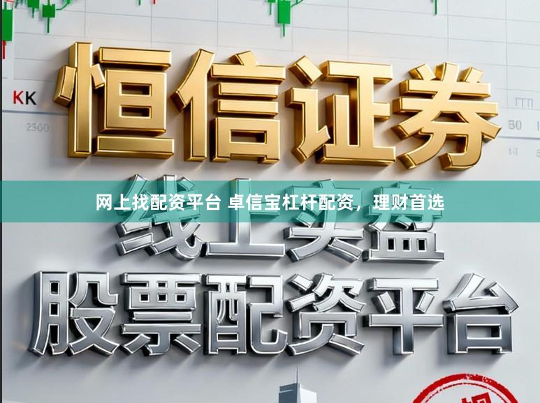 网上找配资平台 卓信宝杠杆配资，理财首选